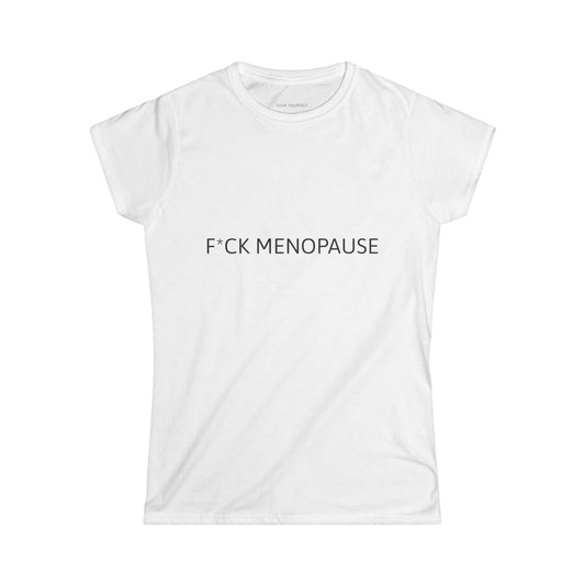 F*CK MENOPAUSE Women's Softstyle Tee